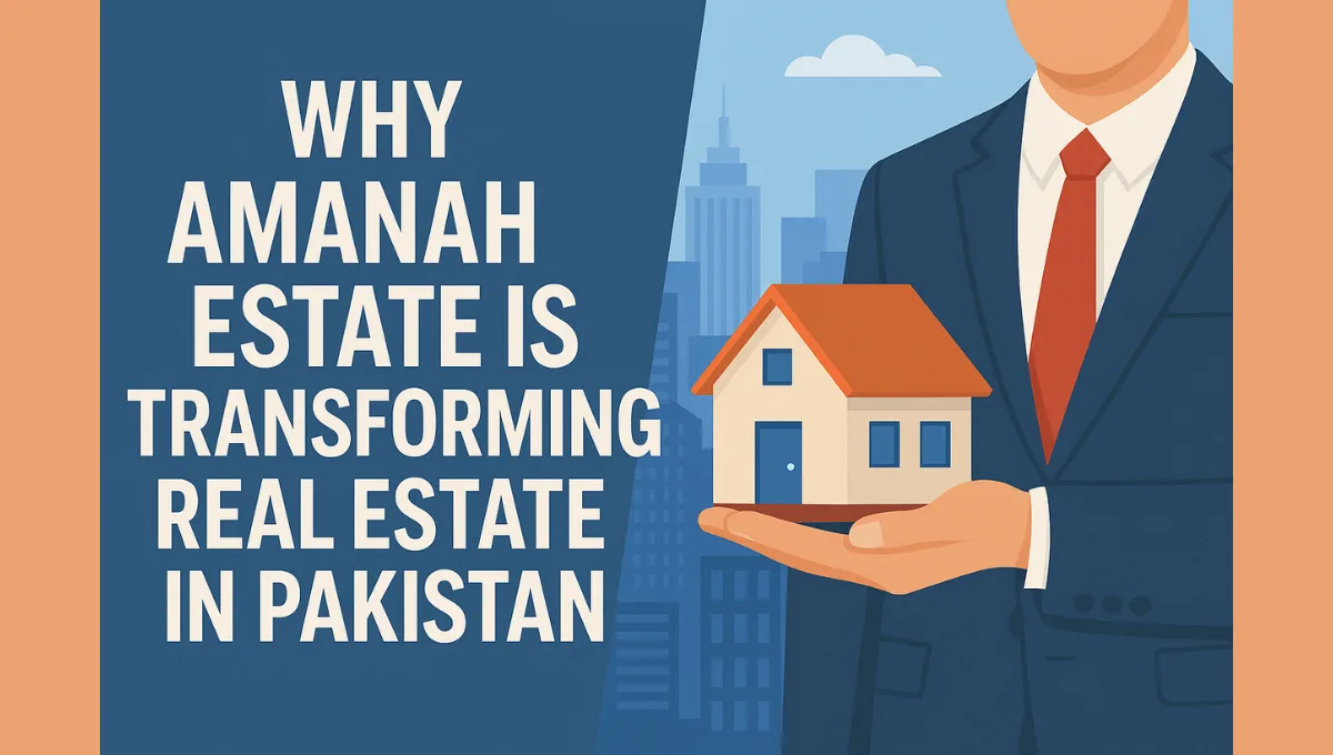 Why Amanah Estate is Transforming Real Estate in Pakistan